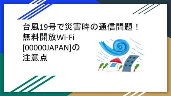 台風19号で災害時の通信問題！無料開放Wi-Fi「00000JAPAN」の注意点