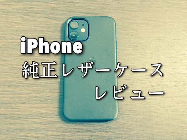 【iPhone 12 mini 純正レザーケース レビュー】初めてApple純正ケースを購入した感想