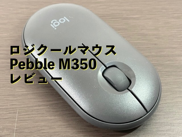 ロジクールマウス「Pebble M350 レビュー」持ち運びにピッタリな静音マウス